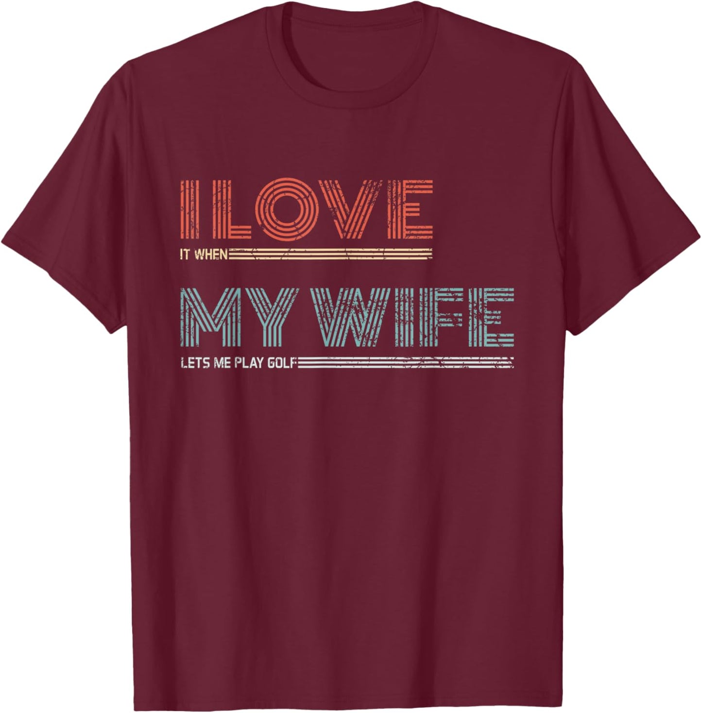 I Love It When My Wife Lets Me Golf Valentines Golfer Funny T-Shirt - T-Shirt | Maroon