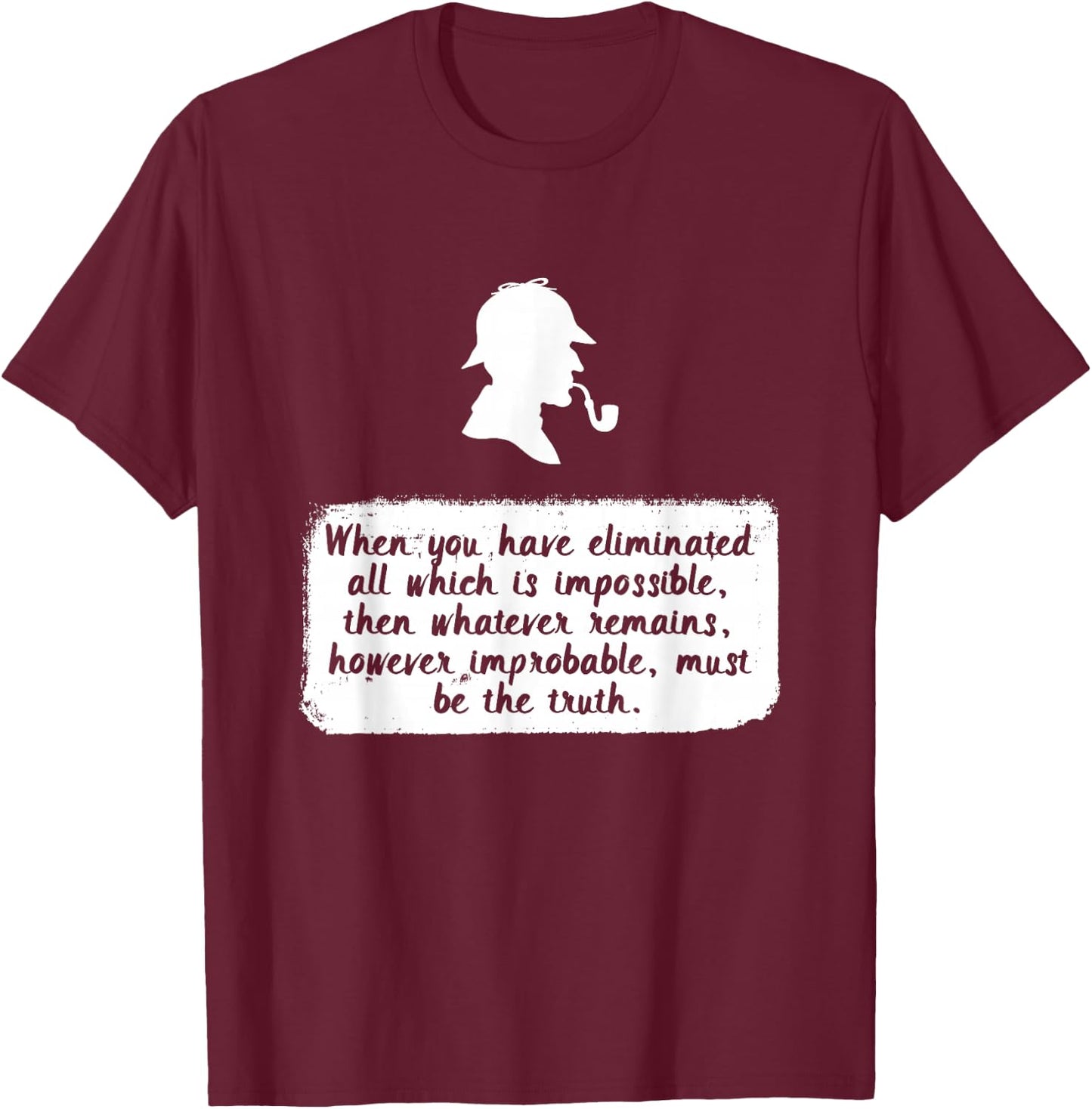Eliminate the Impossible, What Remains Must be the Truth T-Shirt - T-Shirt | Maroon