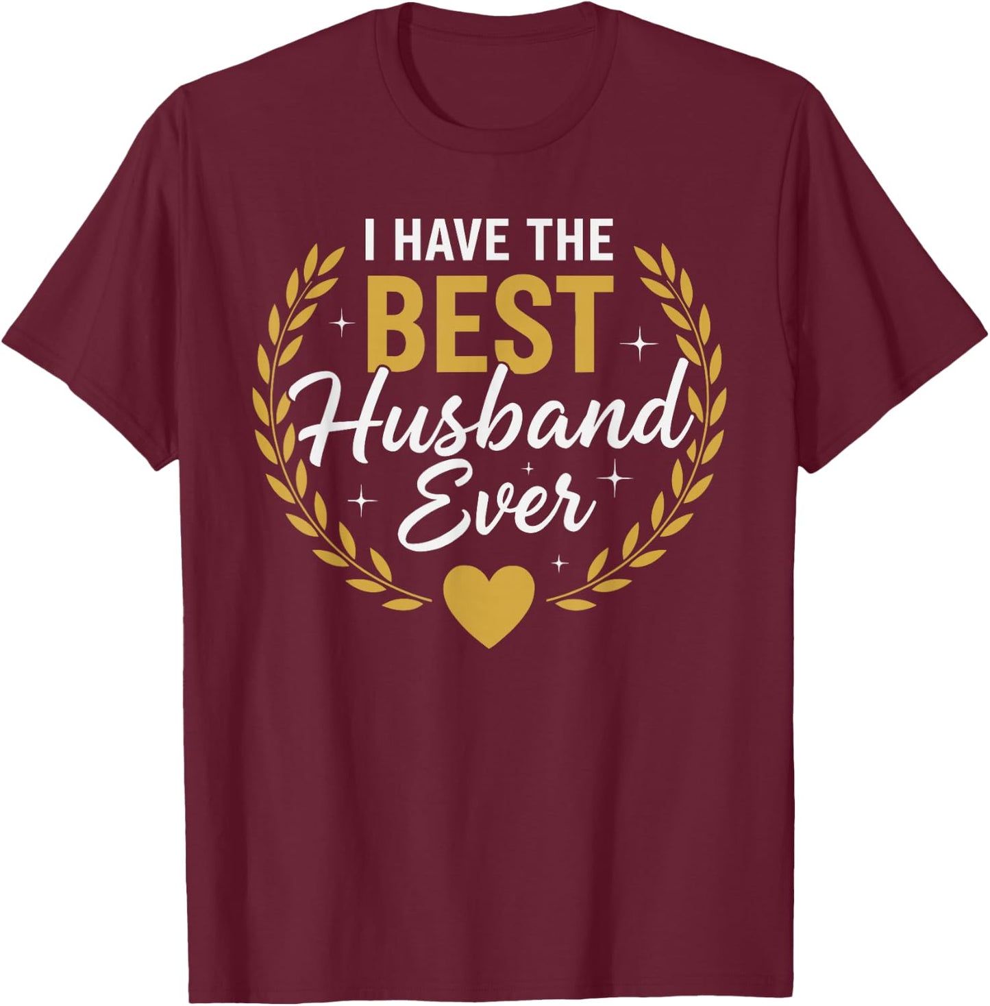 I Have The Best Husband Ever for Husbands T-Shirt - T-Shirt | Maroon