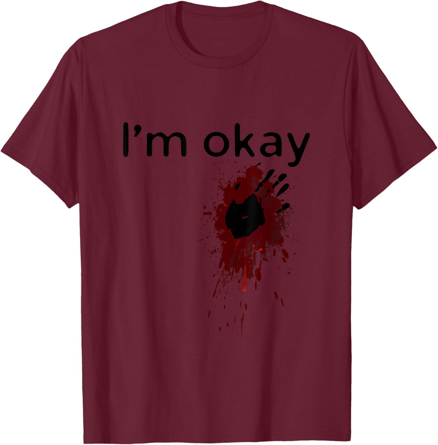 I'm Okay Blood splatter and bloody hand print Halloween Fun T-Shirt - T-Shirt | Maroon