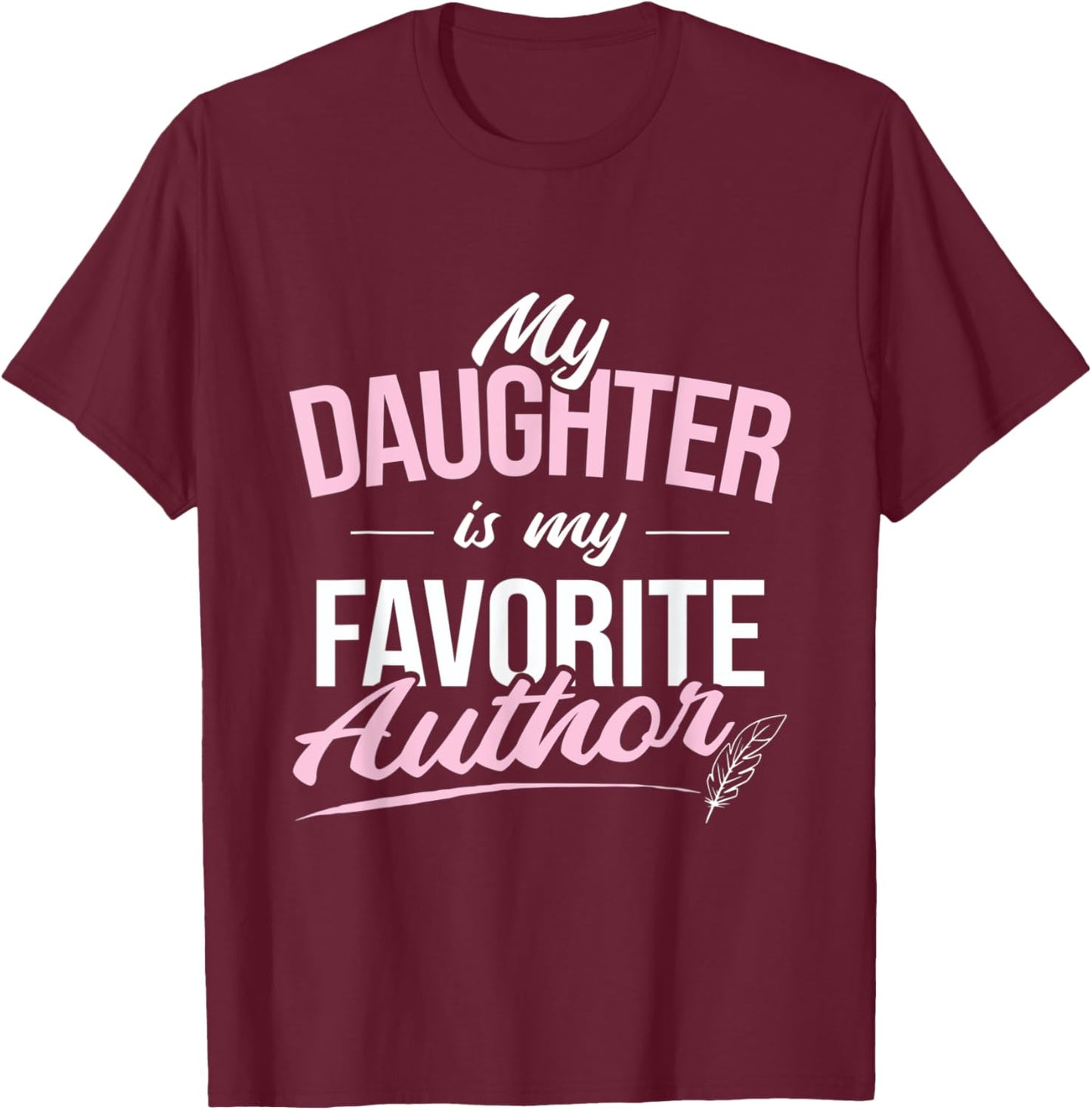 My Daughter Favorite Author Writer T-Shirt - T-Shirt | Maroon