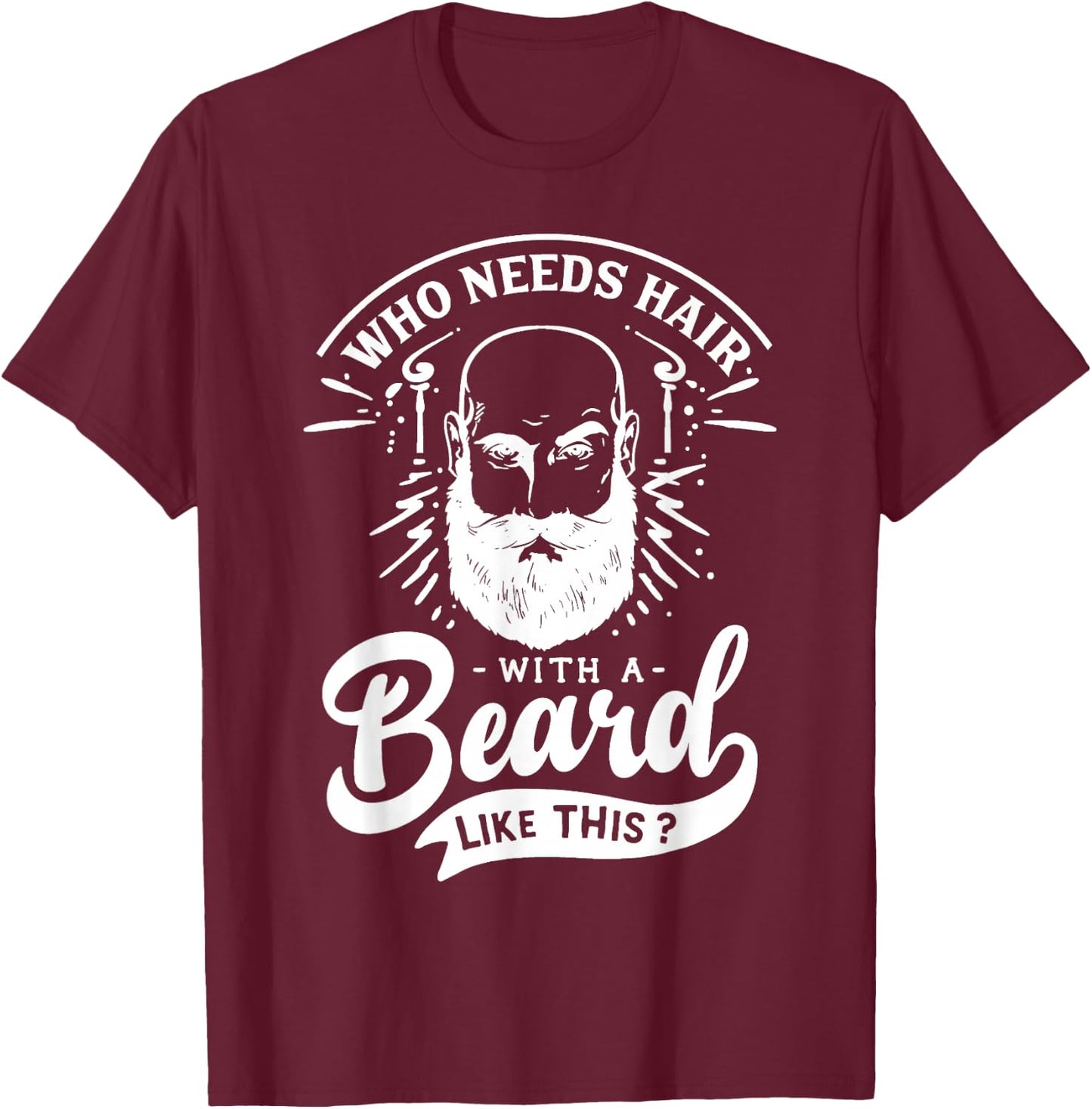 Who Needs Hair with A Beard Like This Funny Hair Breakage T-Shirt - T-Shirt | Maroon