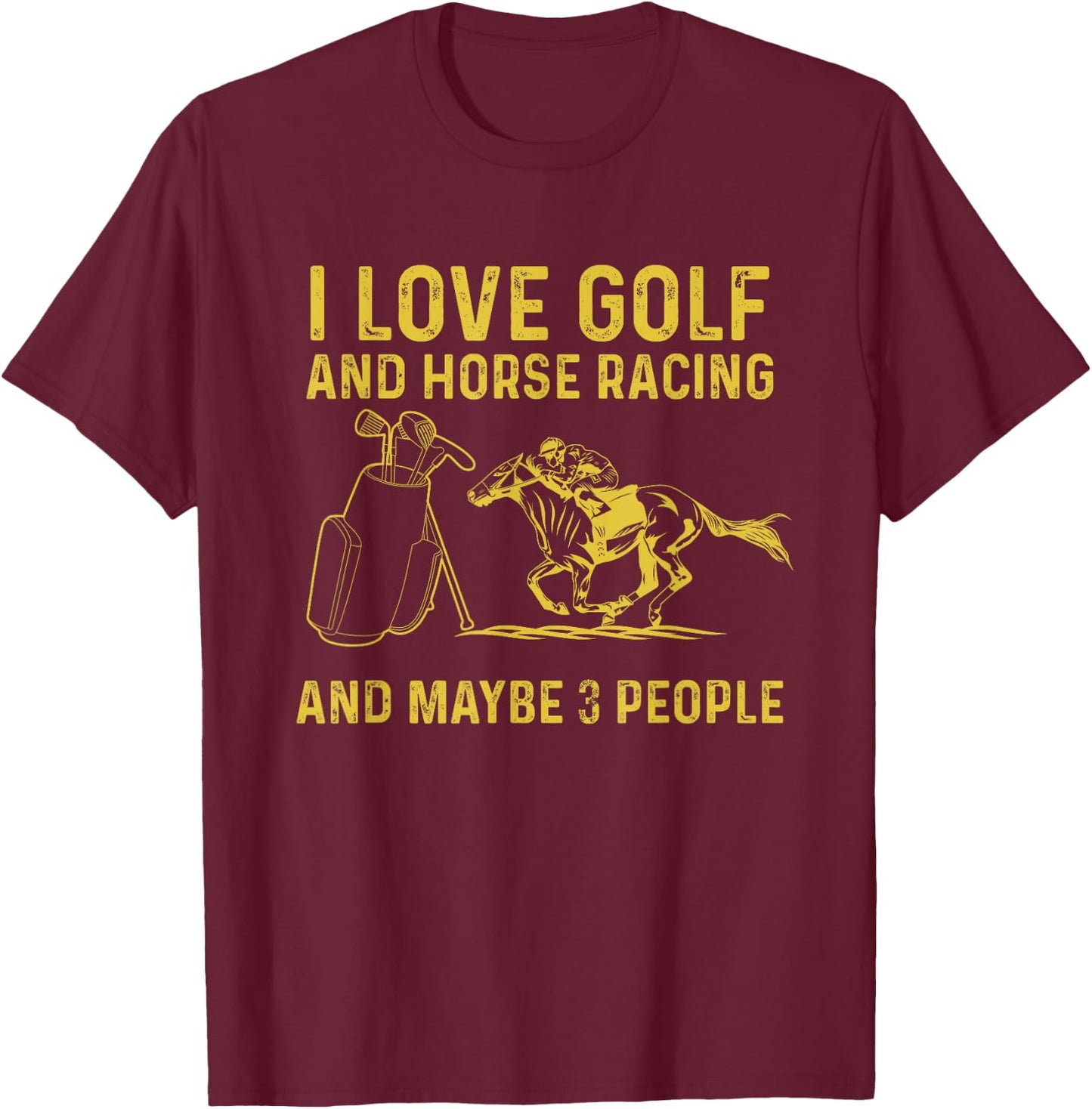 I love golf and horse racing and maybe 3 people T-Shirt - T-Shirt | Maroon