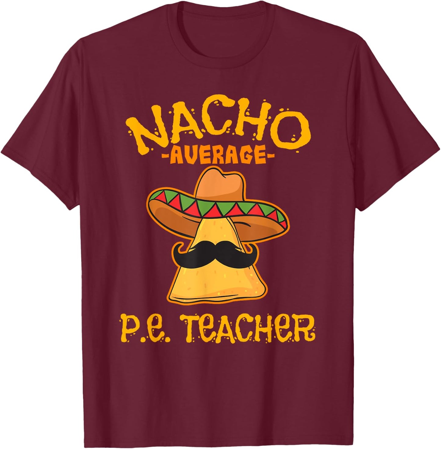 Nacho Average P.E. Teacher Mexican Cinco de Mayo Sports T-Shirt - T-Shirt | Maroon