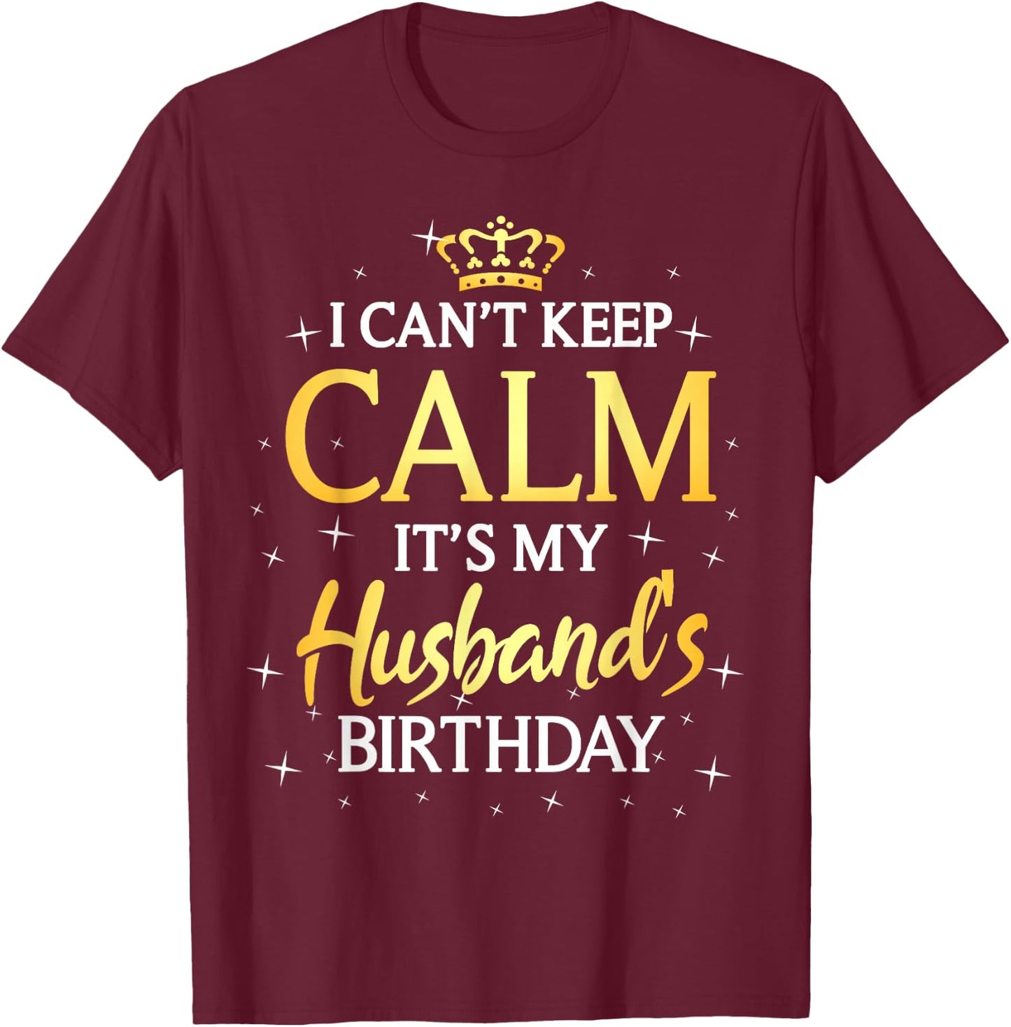 I Can't Keep Calm It's My Husband Birthday Gift Bday Party T-Shirt - T-Shirt | Maroon