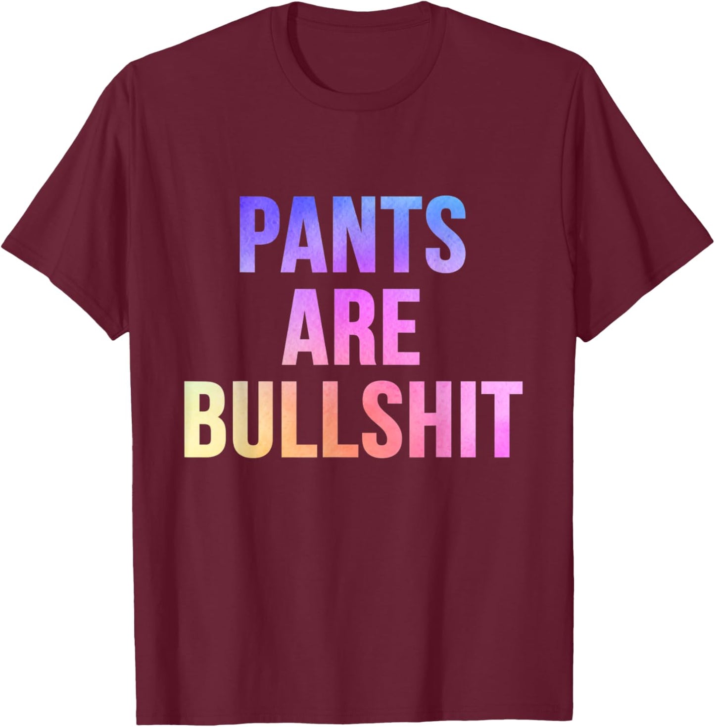 Sarcastic No Pants Are Bullshit Funny No Pants Club T-Shirt - T-Shirt | Maroon
