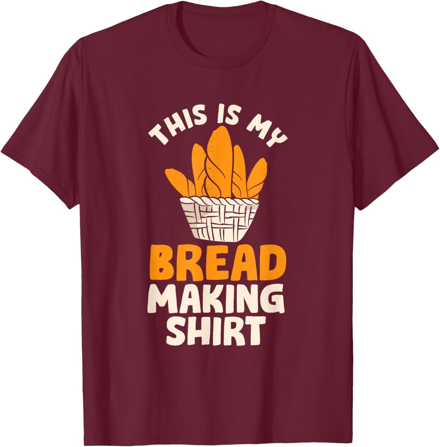 This Is My Bread Making Shirt Funny Bread Baking Baker T-Shirt - T-Shirt | Maroon