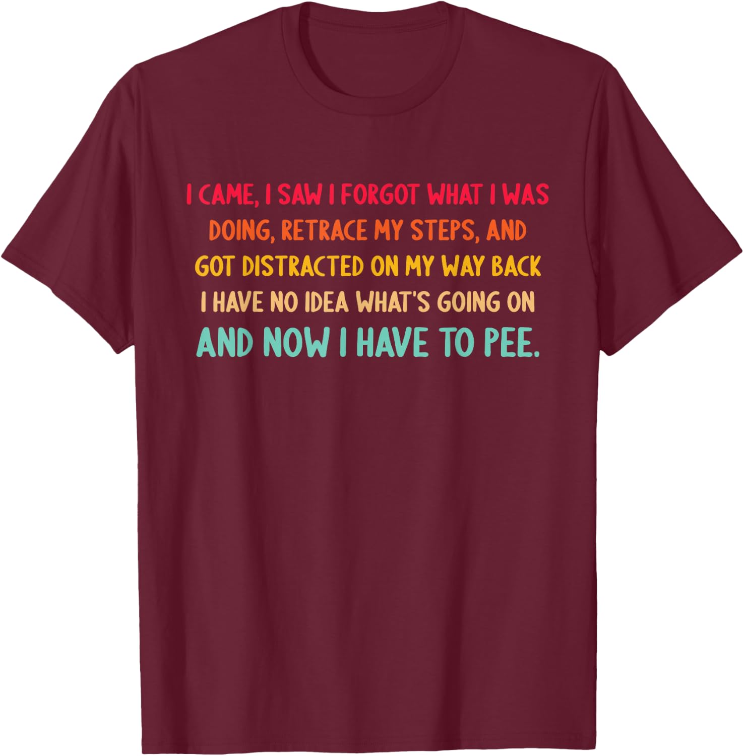 I Came, I Saw I Forgot What I was Doing, Retrace My Steps T-Shirt - T-Shirt | Maroon
