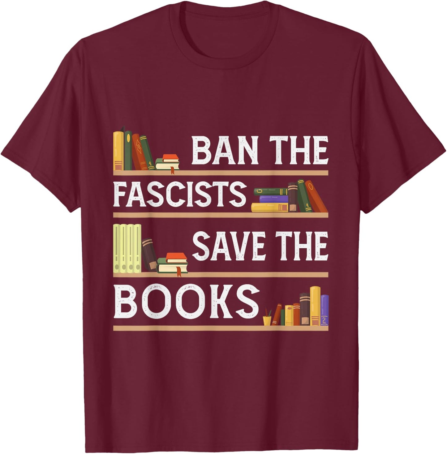 Ban The Fascists Save The Books Funny Book Lover Worm Nerd T-Shirt - T-Shirt | Maroon