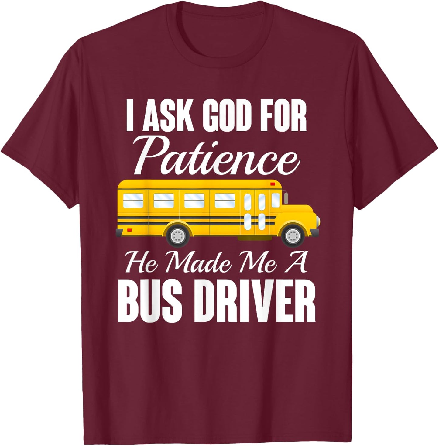 I Ask God For Patience Funny School Bus Driver T-Shirt - T-Shirt | Maroon