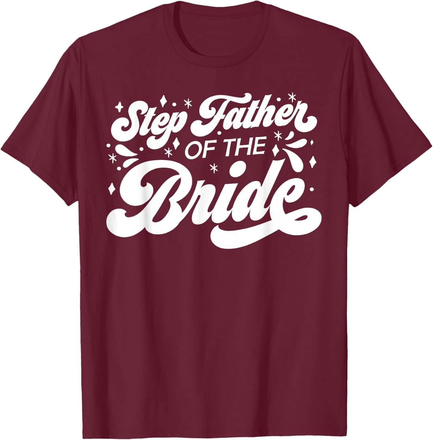Step Father of The Bride Wedding Party Family Bridal Shower T-Shirt - T-Shirt | Maroon