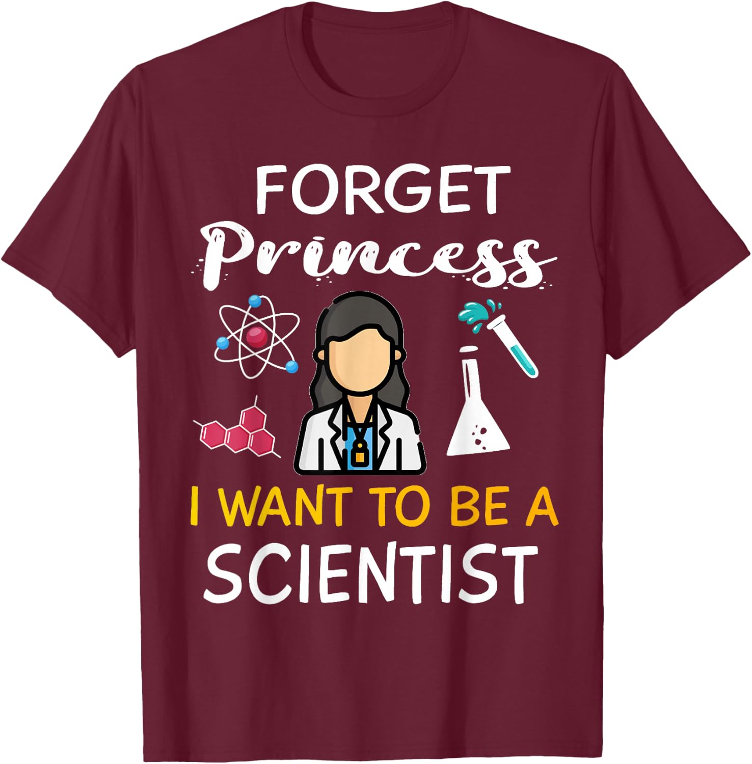 Forget Princess I Want to Be A Scientist Cool Girl Science T-Shirt - T-Shirt | Maroon