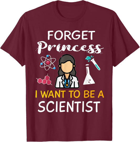 Forget Princess I Want to Be A Scientist Cool Girl Science T-Shirt - T-Shirt | Maroon