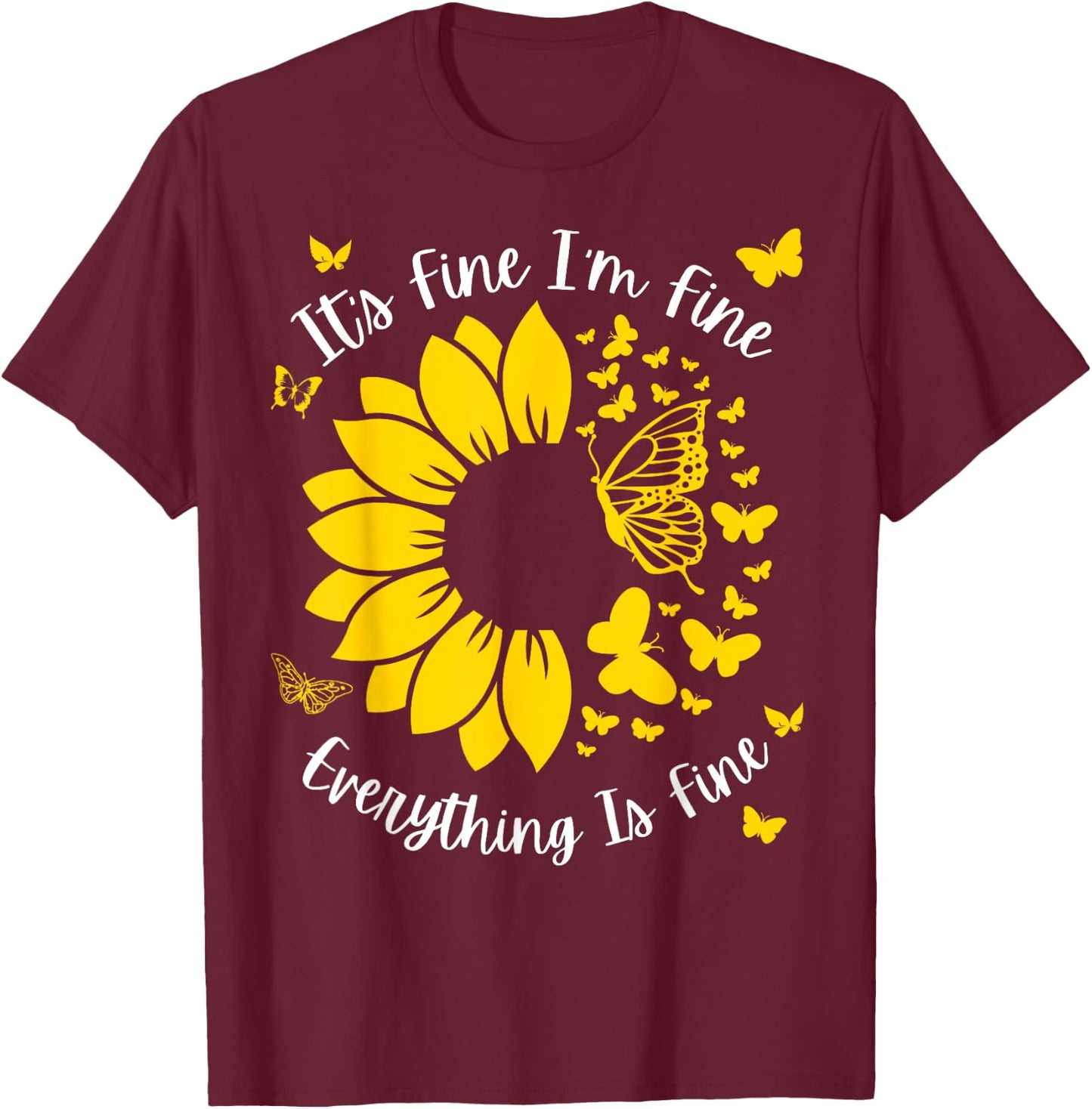 It's Fine I'm Fine Everything Is Fine Sunflower Butterfly T-Shirt - T-Shirt | Maroon
