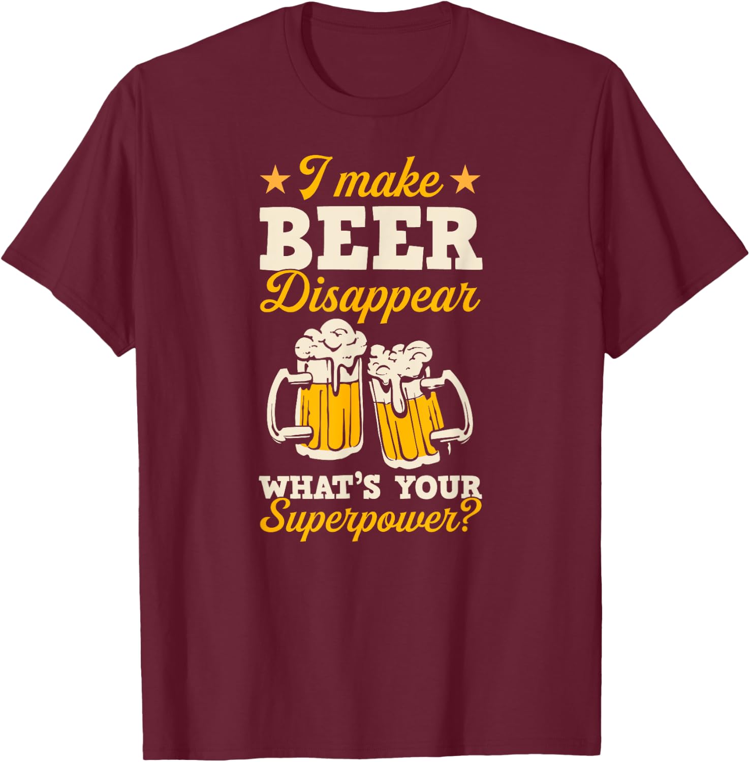 I Make Beer Disappear What's Your Superpower T-Shirt - T-Shirt | Maroon