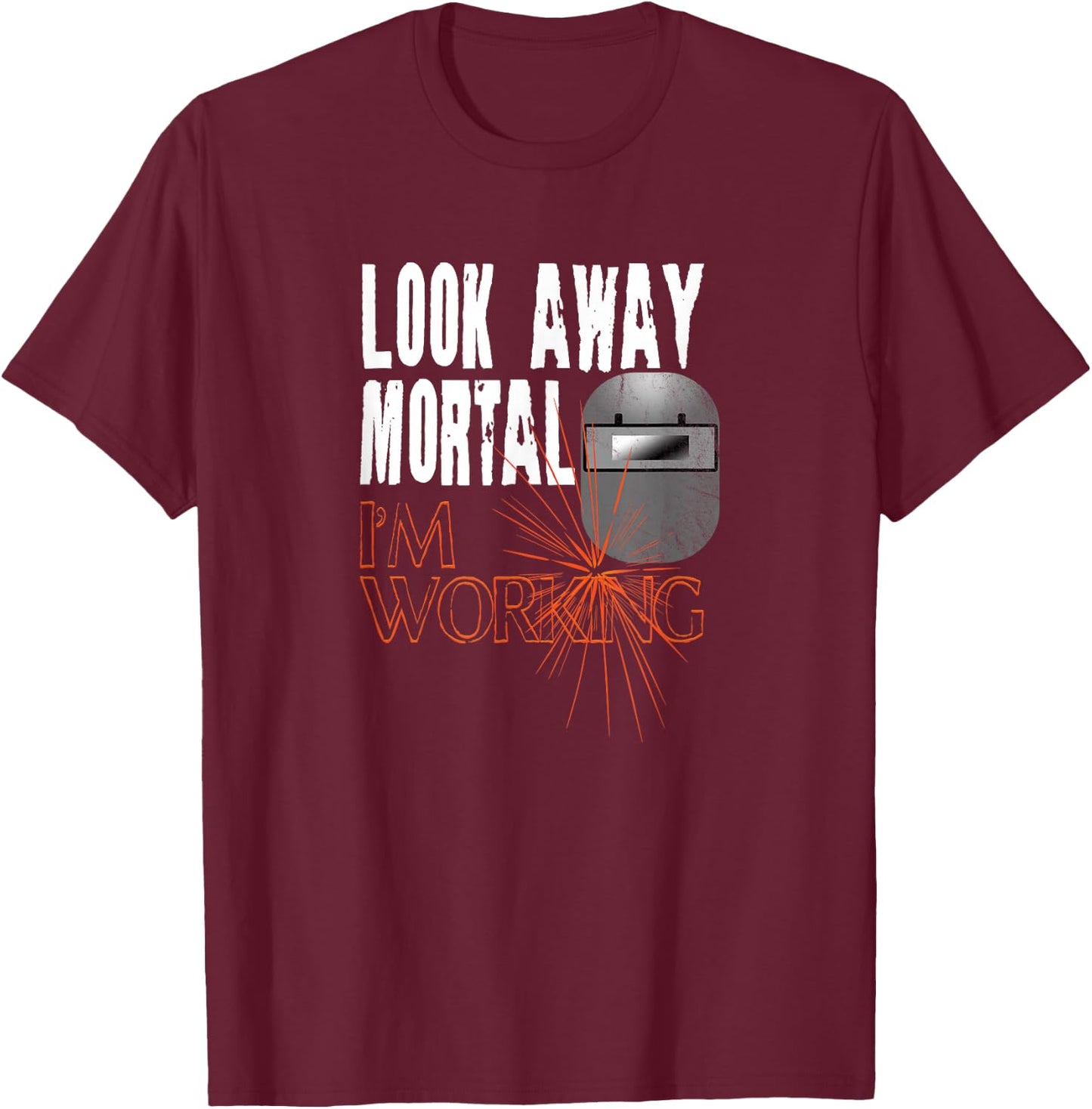 Funny Welder Shirts Look Away Mortal I'm Working Welding T-Shirt - T-Shirt | Maroon