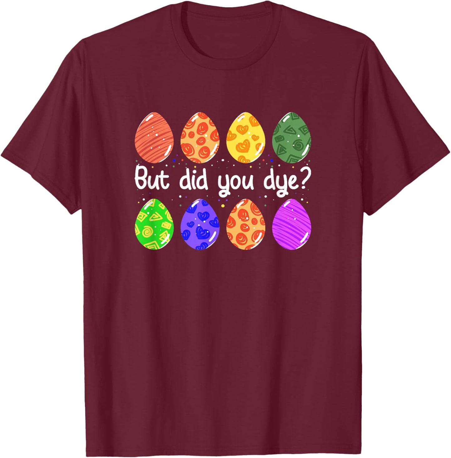 But Did You Dye Funny Dyed Easter Egg Dye Sarcastic T-Shirt - T-Shirt | Maroon