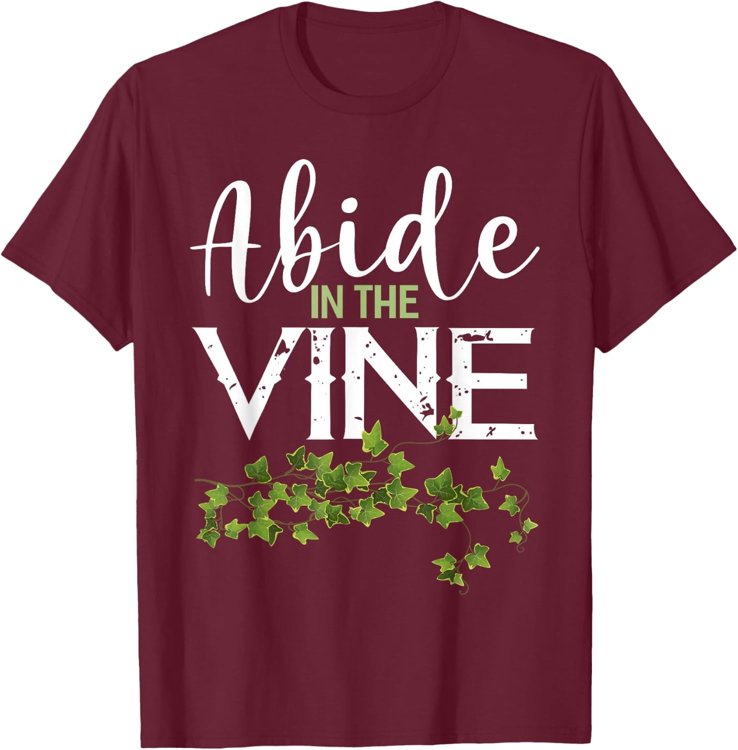 Abide in the Vine Shirt Christain Faith Shirt God Bible T-Shirt - T-Shirt | Maroon