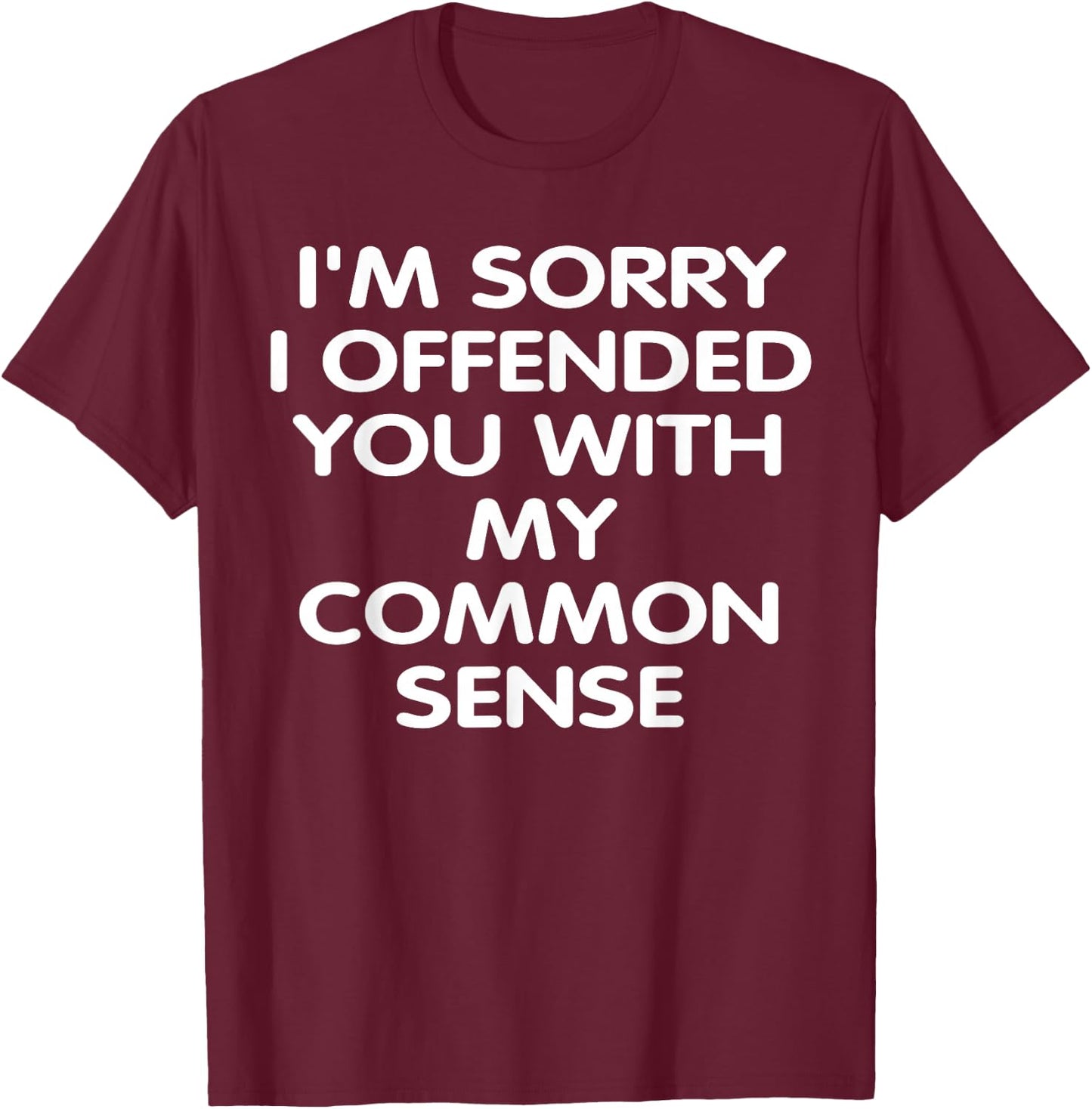 I'm Sorry i Offended You With My Common Sense Shirt Gift T-Shirt - T-Shirt | Maroon