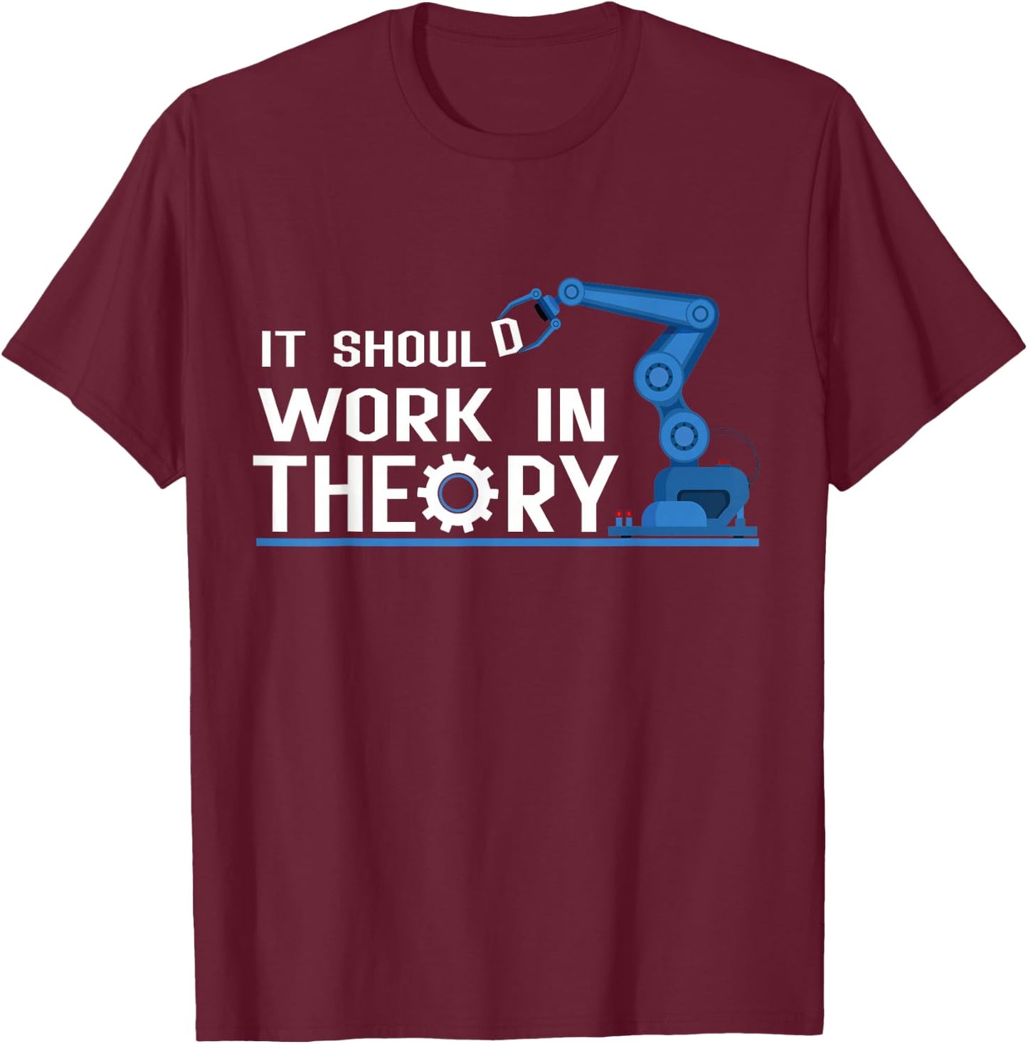 It Should Work In Theory Robotics Engineer Robot T-Shirt - T-Shirt | Maroon