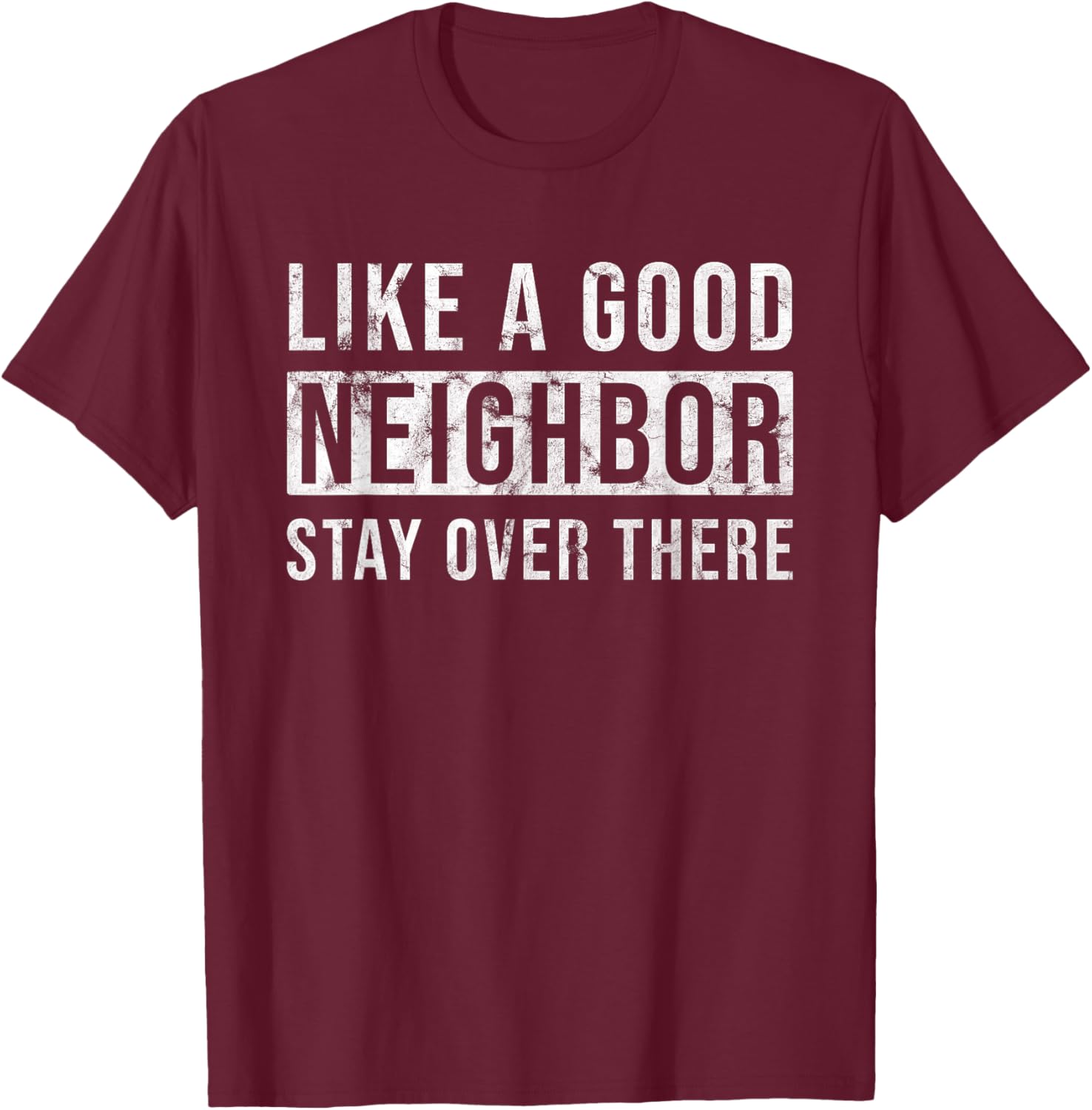 Like a Good Neighbor Stay Over There Shirt - Funny Vintage T-Shirt - T-Shirt | Maroon