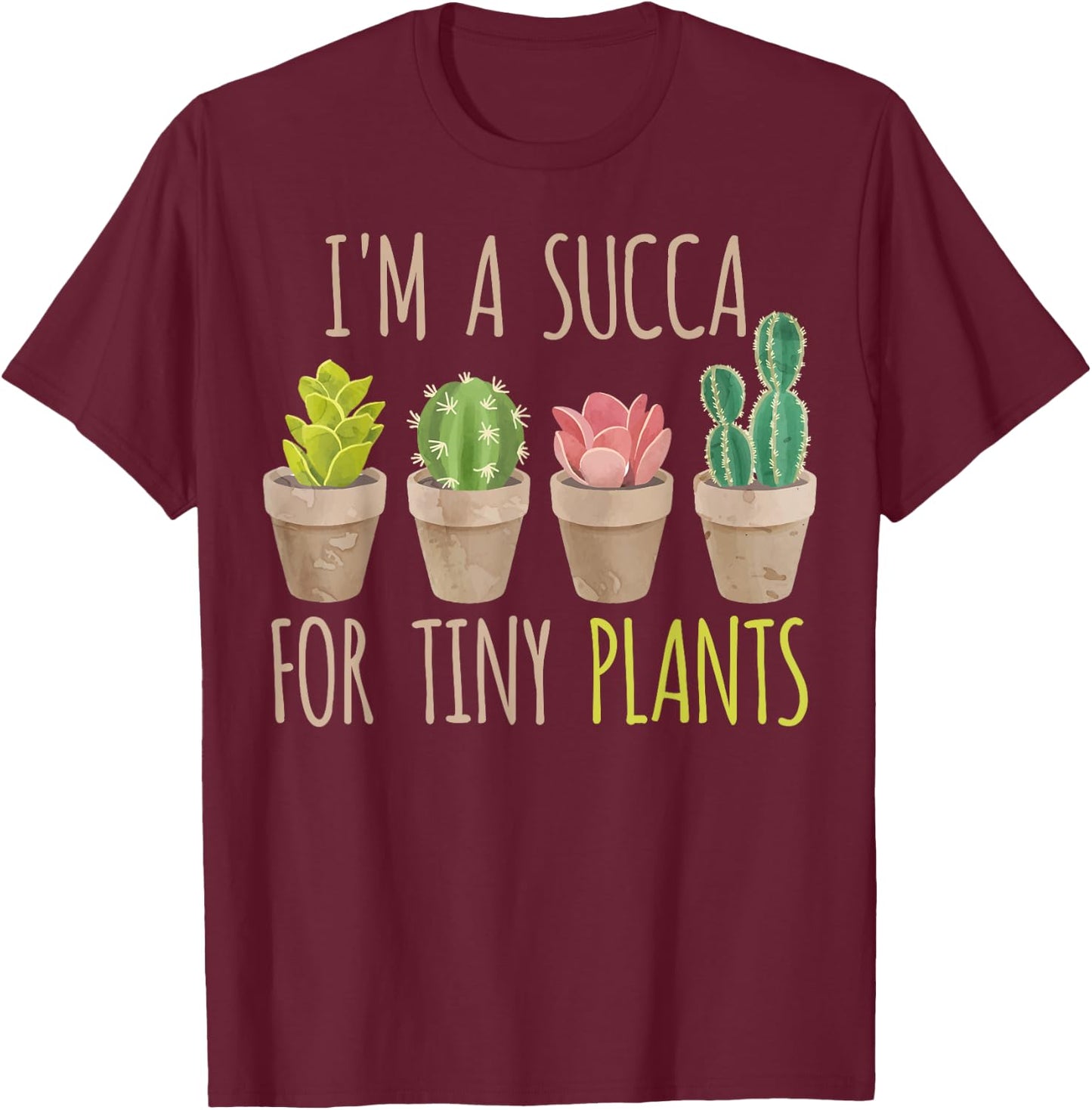 Im a succa for tiny plants, cacti and succulents T-Shirt - T-Shirt | Maroon