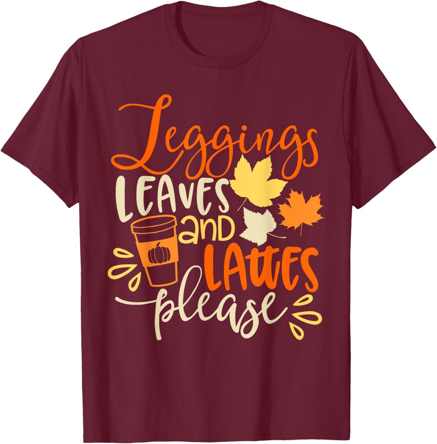 Legging Leaves Lattes Please Fall Autumn Season Lover Funny T-Shirt - T-Shirt | Maroon