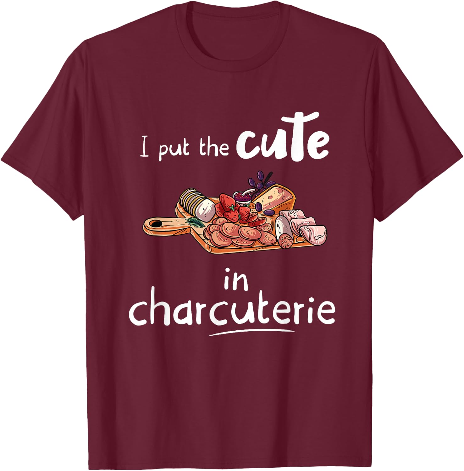 I Put The Cute in Charcuterie - Funny Charcuterie T-Shirt - T-Shirt | Maroon
