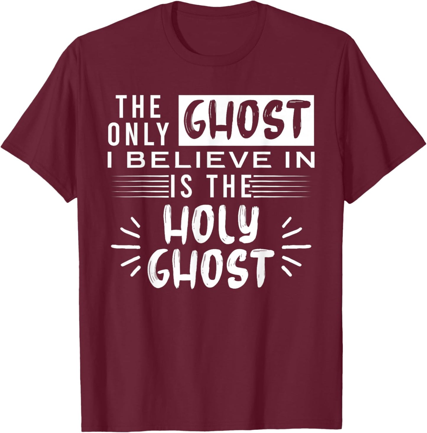 The Only Ghost I Believe In Is The Holy Ghost T-Shirt - T-Shirt | Maroon