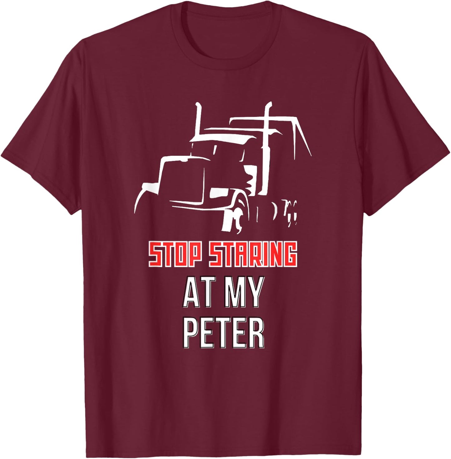 Stop Staring at my Peter Semi Funny Trucking T-Shirt - T-Shirt | Maroon