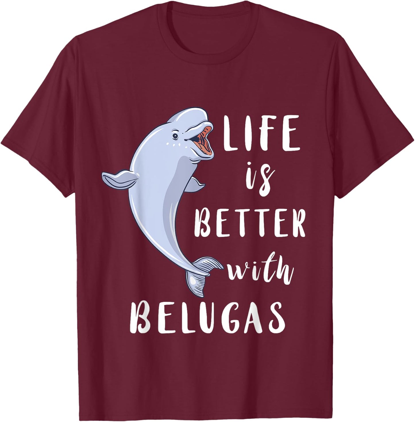 Beluga Whale Life Is Better With Belugas White Arctic Whale T-Shirt - T-Shirt | Maroon