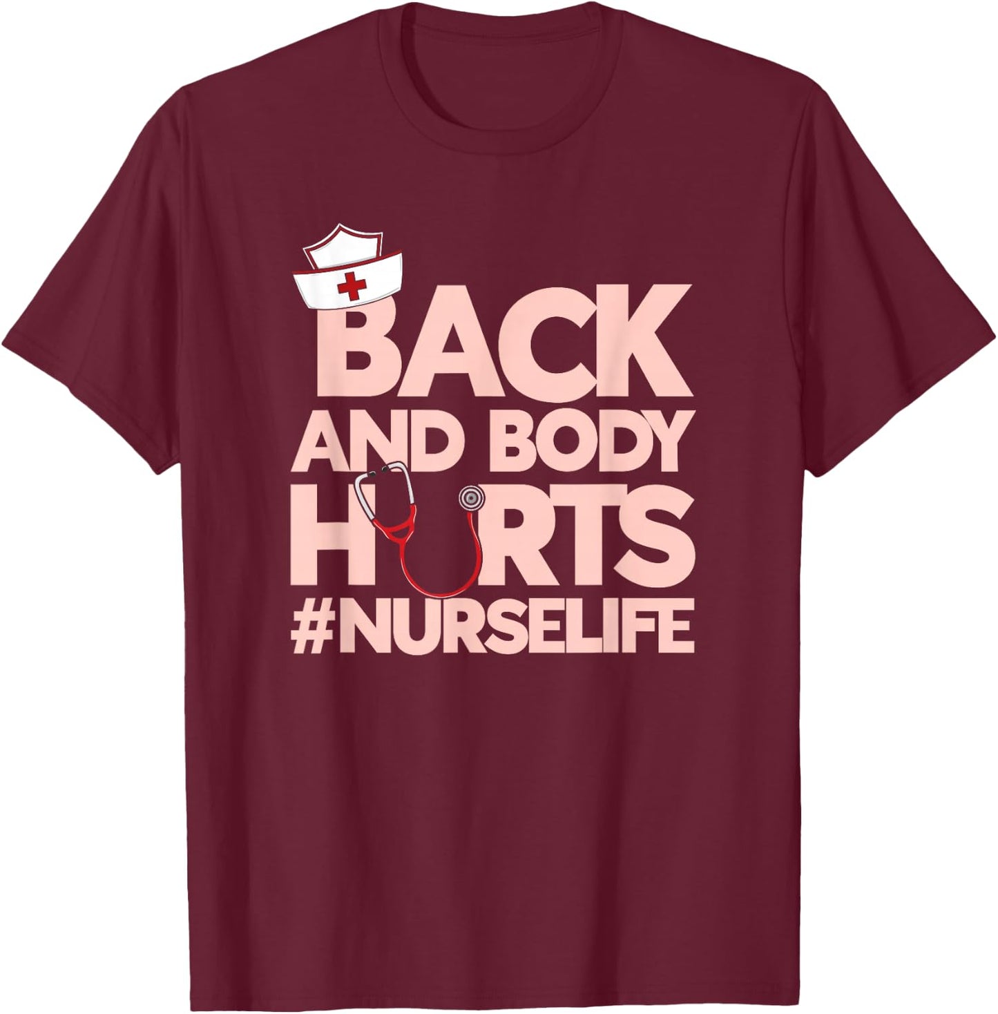 Back And Body Hurts - Funny Healthcare Heroes Nurse T-Shirt - T-Shirt | Maroon