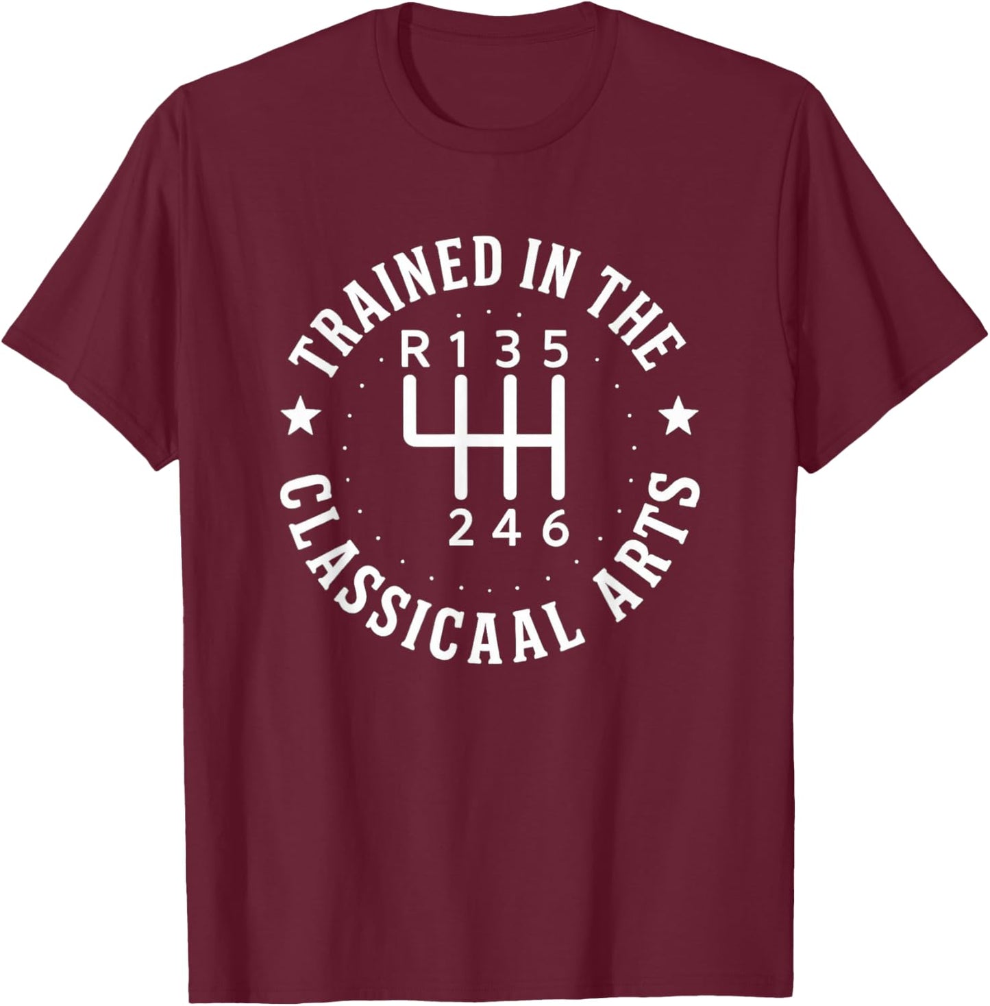 Trained In The Classical Arts Funny Manual Transmission Car T-Shirt - T-Shirt | Maroon
