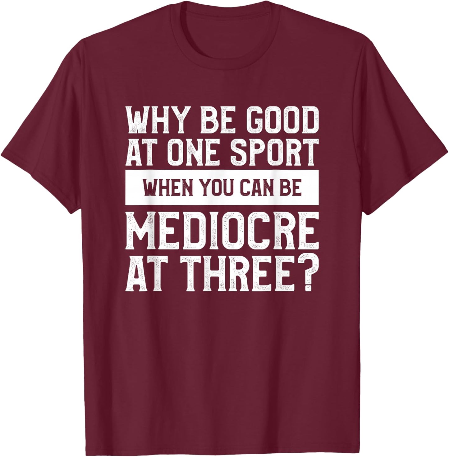 Why Be Good At One Sport When You Can Be Mediocre At Three T-Shirt - T-Shirt | Maroon