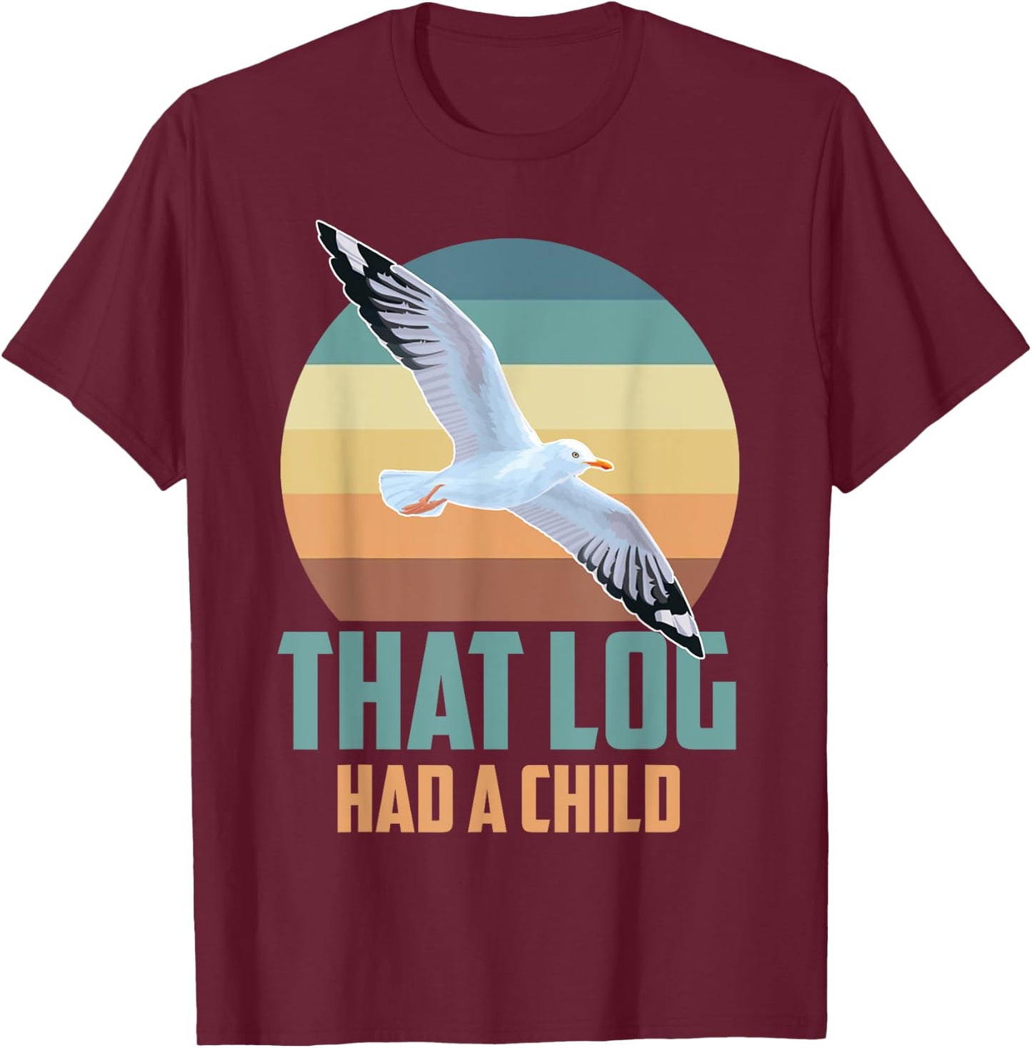 Seagulls That Log Had A Child T-Shirt - T-Shirt | Maroon