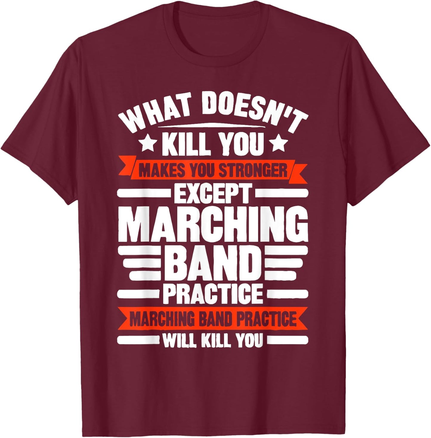 What Doesn't Kill You Makes U Stronger Except Marching Band T-Shirt - T-Shirt | Maroon