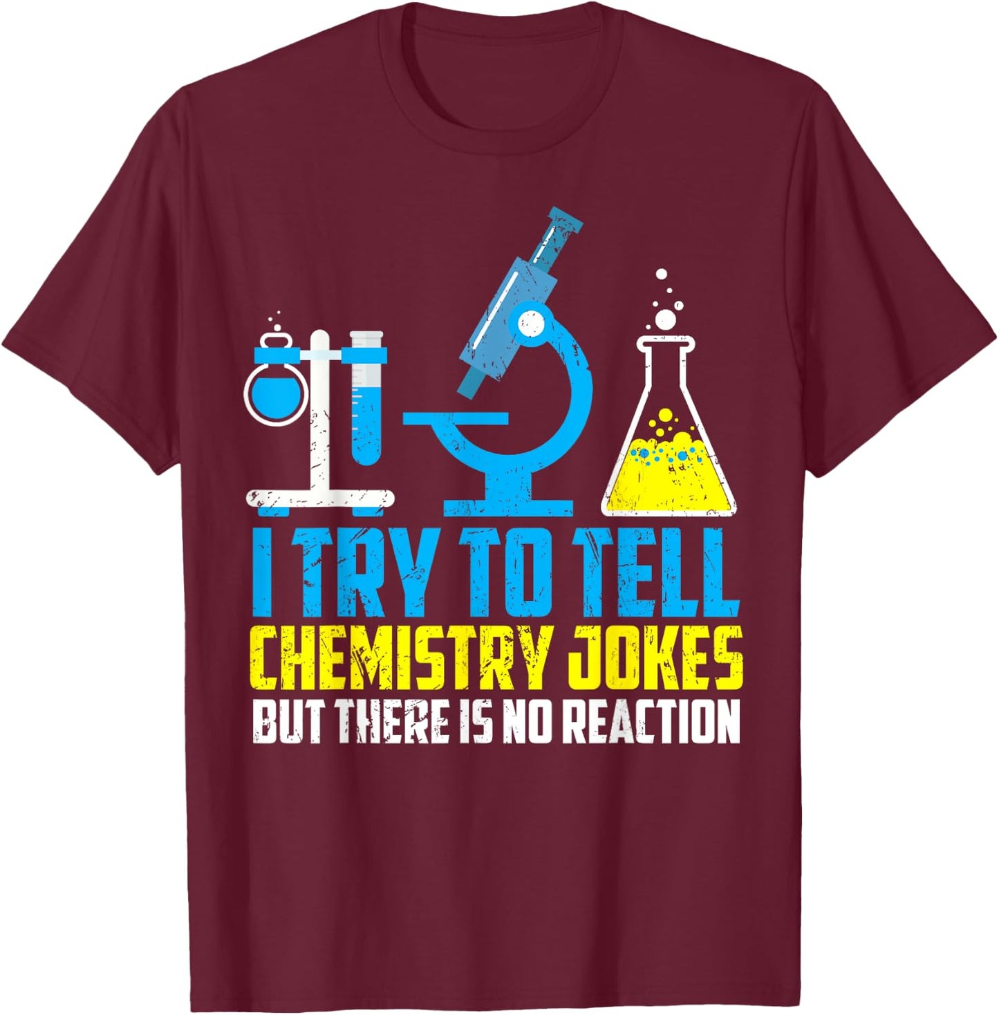 I Try To Tell Chemistry Jokes But There Is No Reaction Shirt T-Shirt - T-Shirt | Maroon