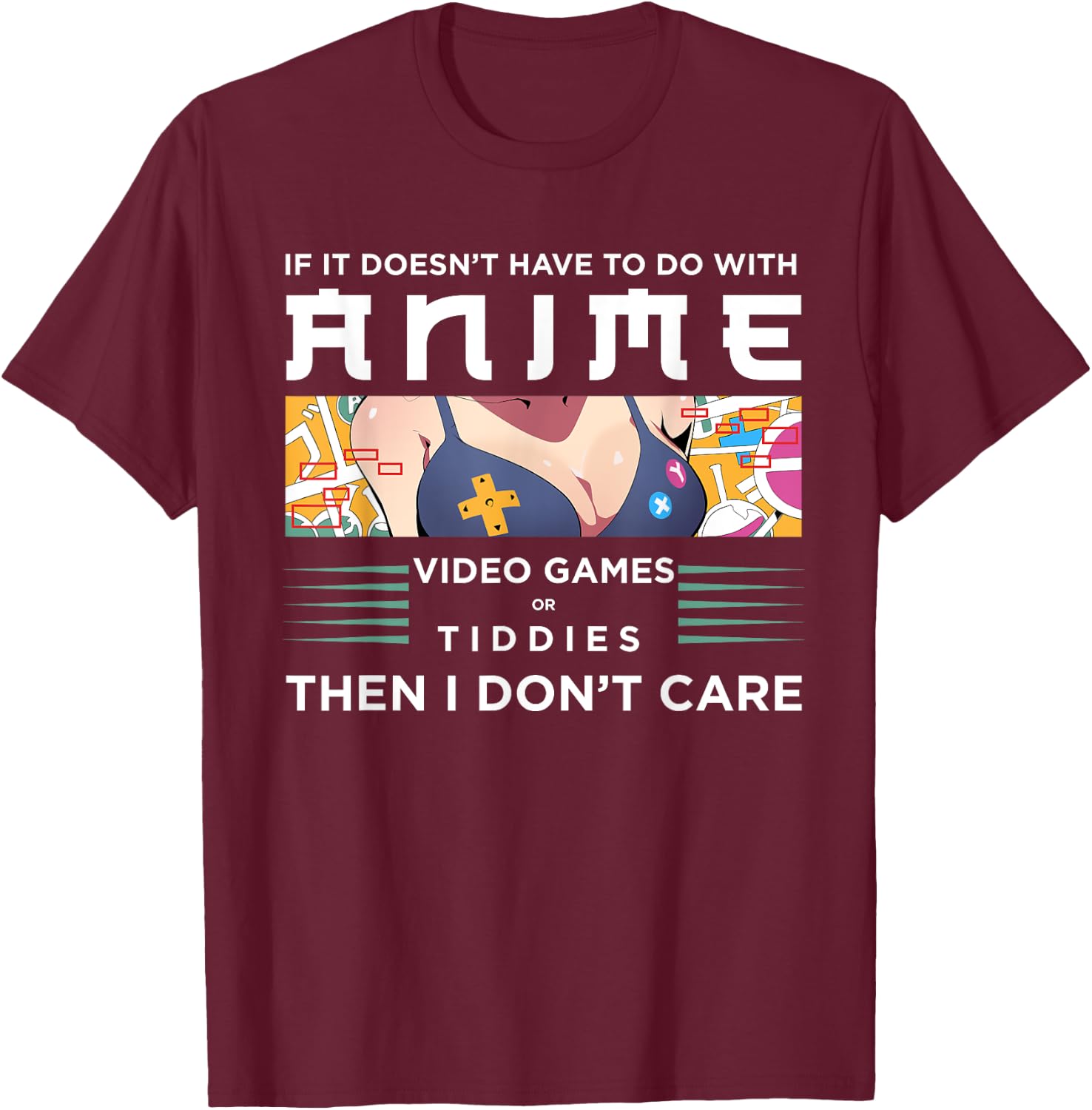 If Its Not Anime Video Games Or Tiddies I Don't Care T-Shirt - T-Shirt | Maroon