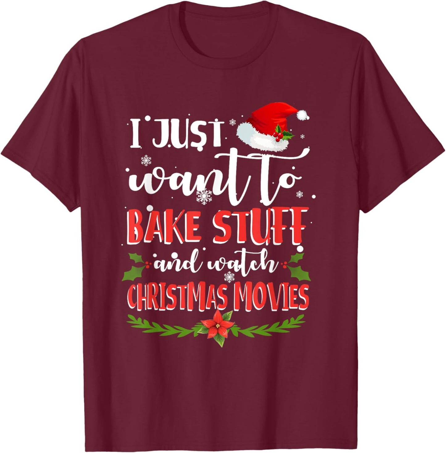 I Just Want To Bake Stuff And Watch Christmas Movies T-Shirt - T-Shirt | Maroon