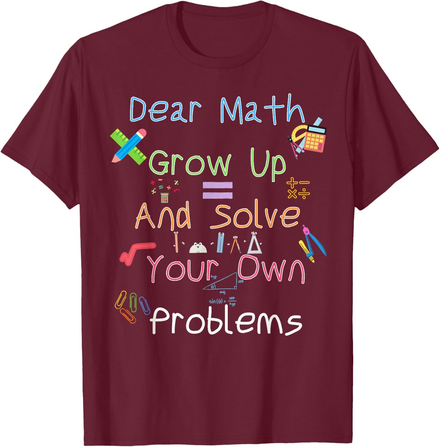 Dear Math Grow Up And Solve Your Own Problems Math Saying T-Shirt - T-Shirt | Maroon