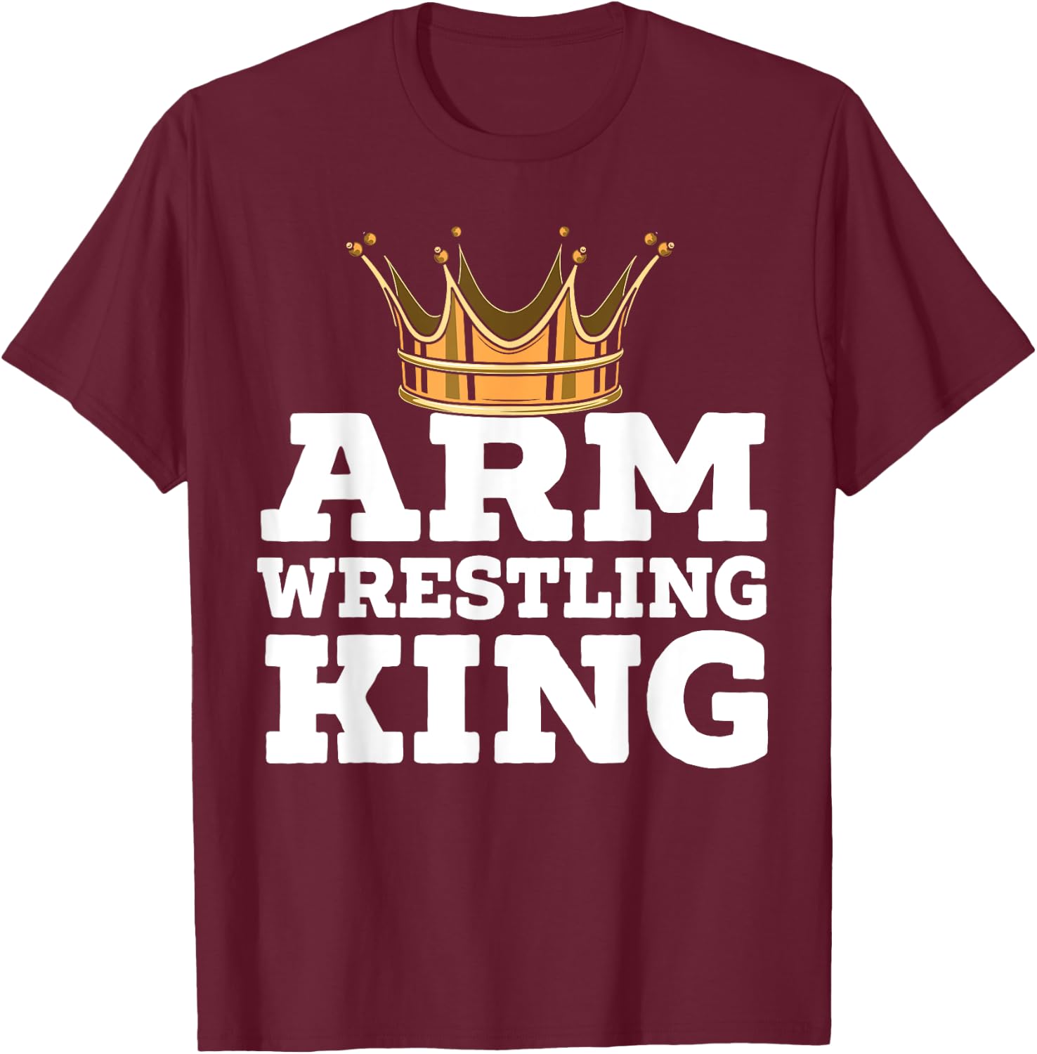 Arm Wrestling King Arm Wrestle Champion Armfighting T-Shirt - T-Shirt | Maroon