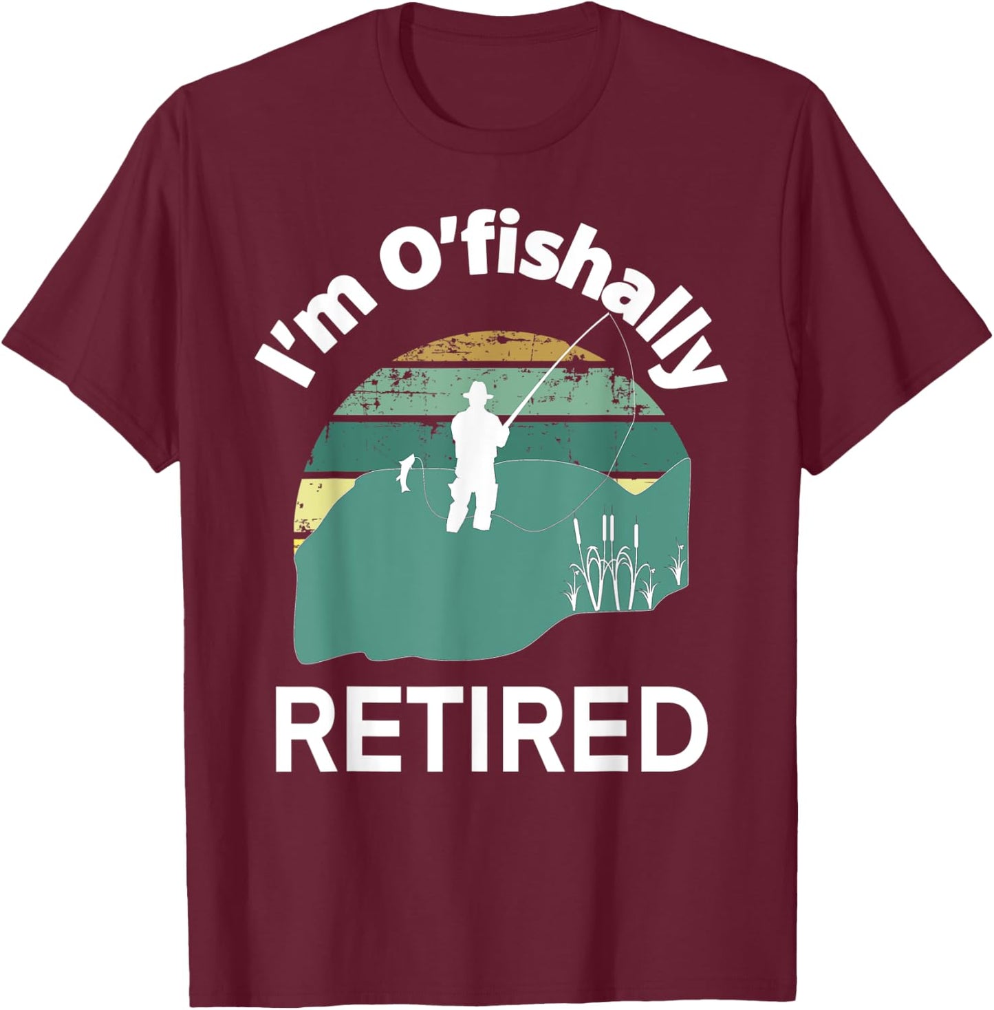 I'm O'fishally RETIRED Funny Go Fishing Pun for Retirement T-Shirt - T-Shirt | Maroon