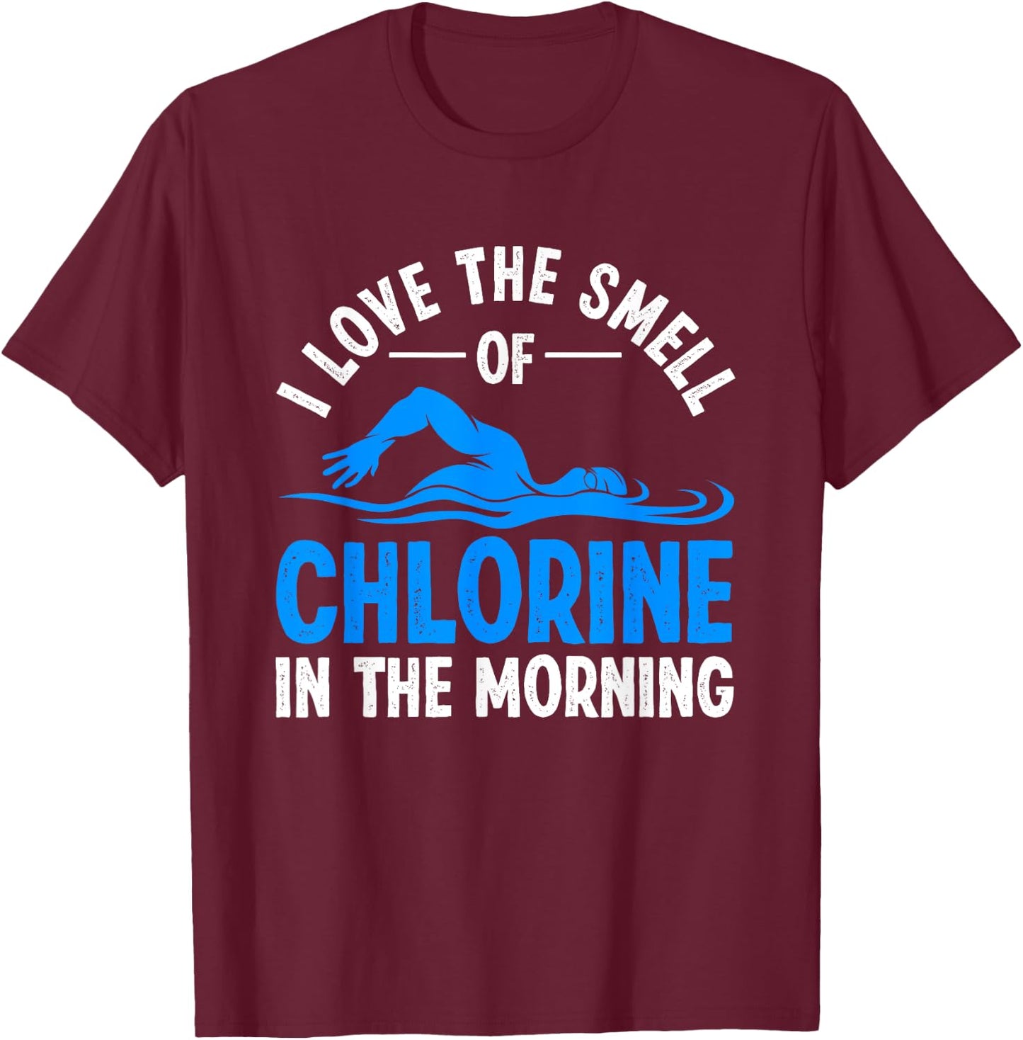 I Love the Smell of Chlorine in the Morning T-Shirt - T-Shirt | Maroon