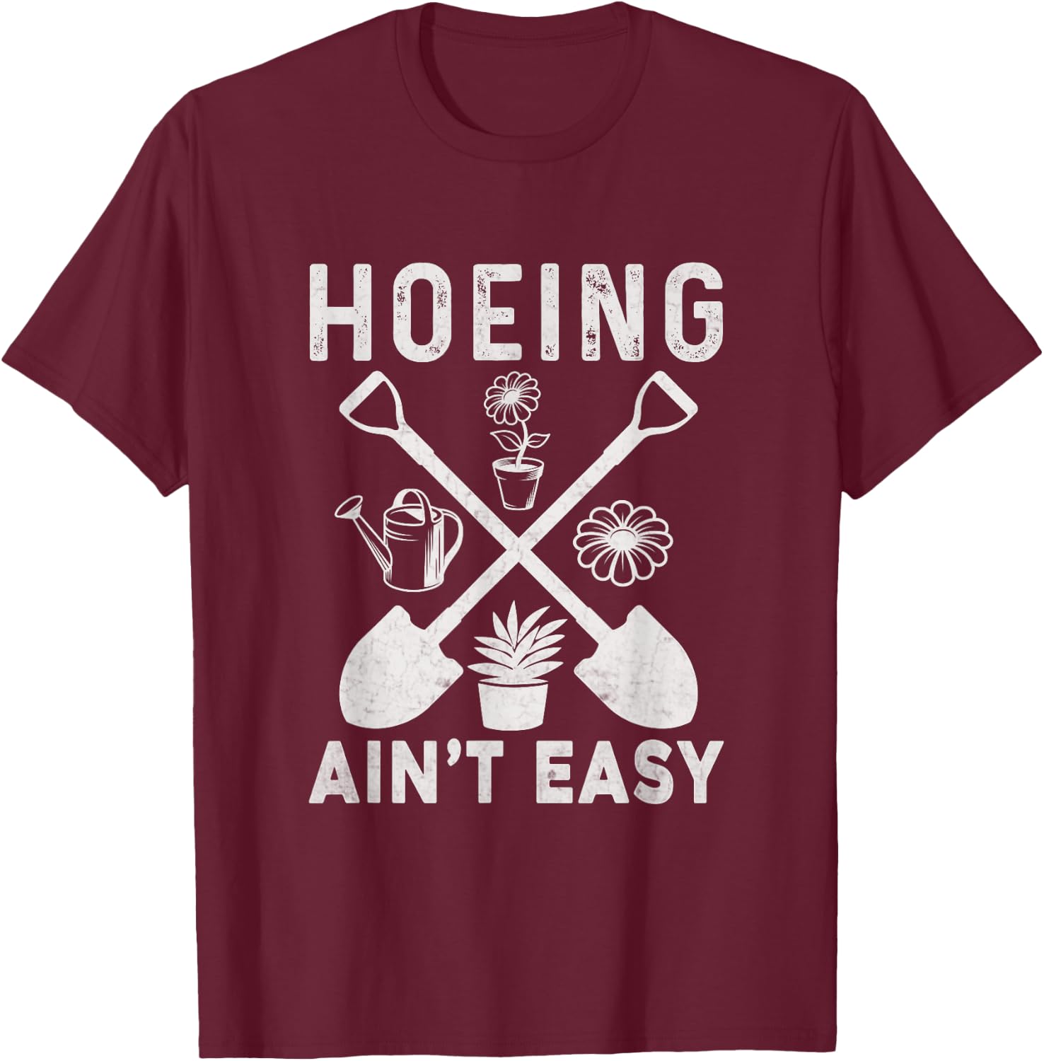 Hoeing Ain't Easy Funny Gardening T-Shirt - T-Shirt | Maroon