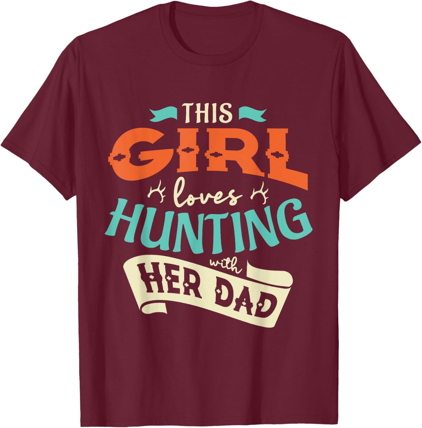 This girl loves huntin with her dad Hunting Hunting girl T-Shirt - T-Shirt | Maroon