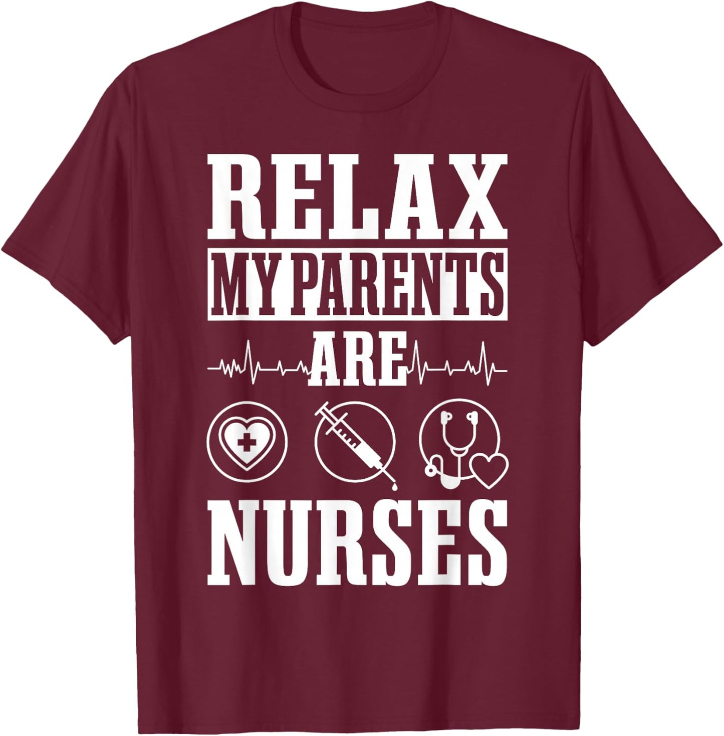 Relax My Parents Are Nurses RN Medical Healthcare Nursing T-Shirt - T-Shirt | Maroon