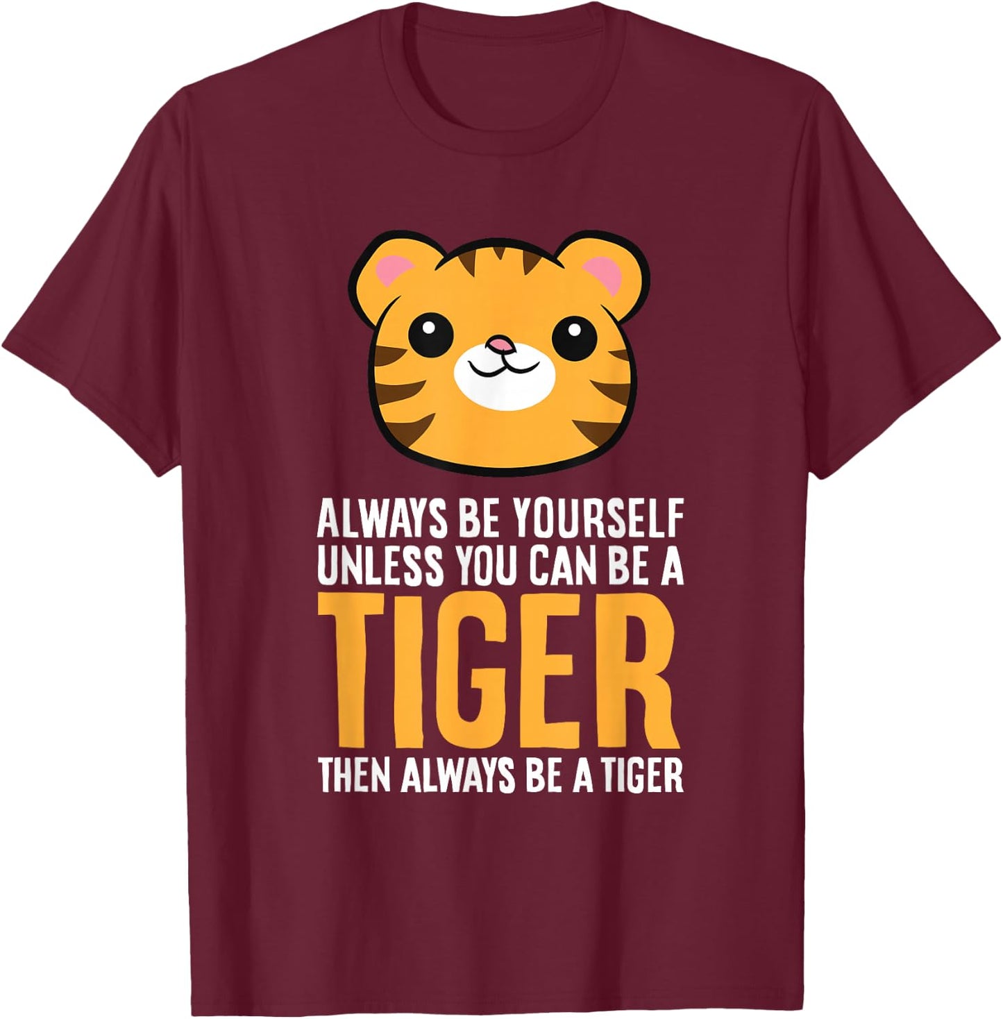 Always Be Yourself Unless You Can Be A Tiger T-Shirt - T-Shirt | Maroon