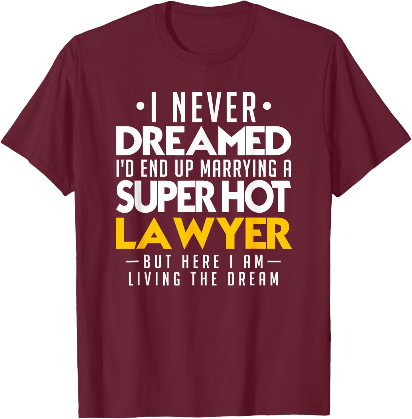 I never dreamed that I would end up marrying a super hot lawyer T-Shirt - T-Shirt | Maroon