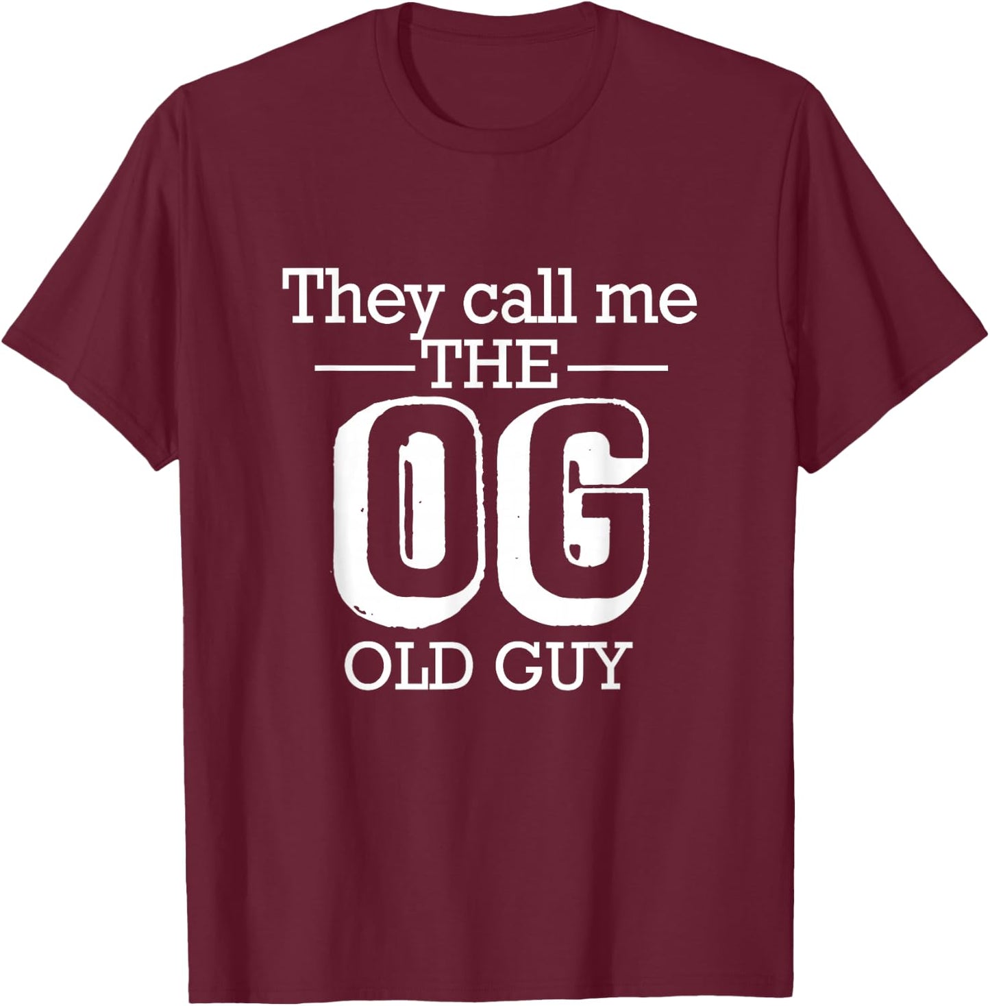 They Call Me The OG Old Guy Funny 50th 60th 70th Birthday T-Shirt - T-Shirt | Maroon