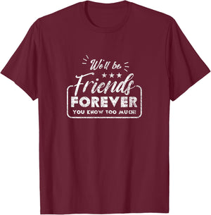 We'll be Friends Forever Knows Too Much Friend T-Shirt - T-Shirt | Maroon